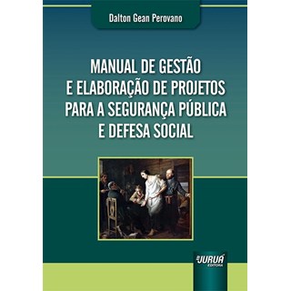 Livro - Manual de Gestao e Elaboracao de Projetos para a Seguranca Publica e Defesa - Perovano