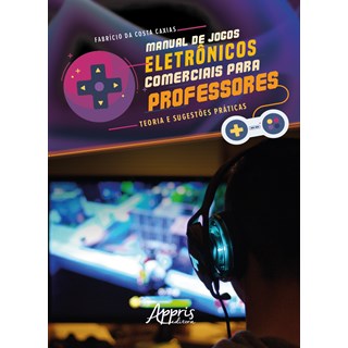 Livro - Manual de Jogos Eletrônicos Comerciais para Professores - Caxias - Appris