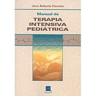 Livro - Manual de Terapia Intensiva Pediátrica - Fioretto Livro - Manual de Terapia Intensiva Pediátrica - Fioretto