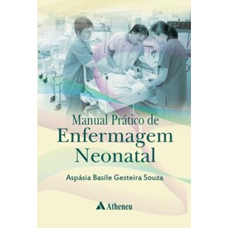 Livro Manual Prático de Enfermagem Neonatal - Souza - Atheneu
