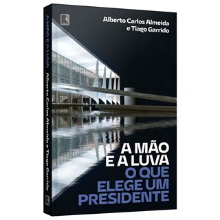 Livro - Mao e a Luva, A: o Que Elege Um Presidente - Almeida/garrido