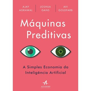 Livro - Maquinas Preditivas: a Simples Economia da Inteligencia Artificial - Agrawal/goldfarb/gan