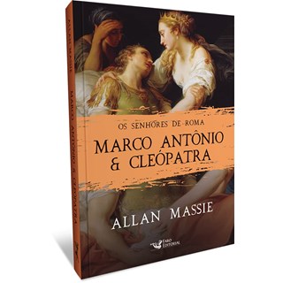 Livro - Marco Antonio e Cleopatra: os Senhores de Roma - Massie