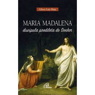 Livro - Maria Madalena, Discipula Predileta do Senhor - Maia