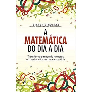 Livro - Matematica do Dia a Dia, A: Transforme o Medo de Numeros em Acoes Eficazes - Strogatz