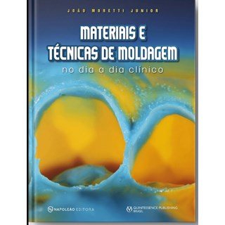 Livro Materiais e Técnicas de Moldagem no Dia a Dia clínico - Moretti Junior - Napoleão