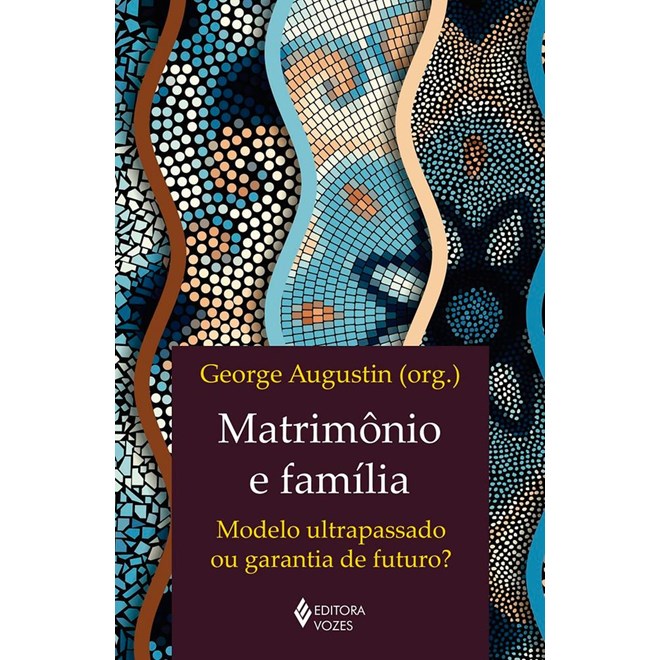 Livro - Matrimonio e Familia: Modelo Ultrapassado Ou Garantia de Futuro - Augustin(org.)