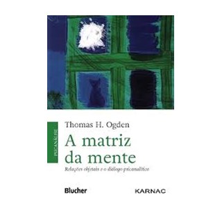 Livro - Matriz da Mente, a - Relacoes Objetais e o Dialogo Psicanalitico - Ogden