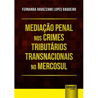 Livro - Mediacao Penal Nos Crimes Tributarios Transnacionais No Mercosul - Baqueiro