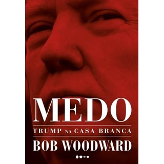 Livro - Medo: Trump Na Casa Branca - Bob Woodward