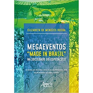 Livro -  Megaeventos “Made in Bra$Il” na Sociedade do Espetáculo: A Copa do Mundo 2014 e as Olimpíadas 2016 Num Mundo Globalizado  - Rocha