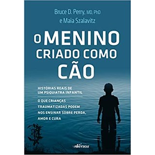 Livro - Menino Criado Como Cao, o - Historias Reais de Um Psiquiatra Infantil - o Q - Perry/szalavitz