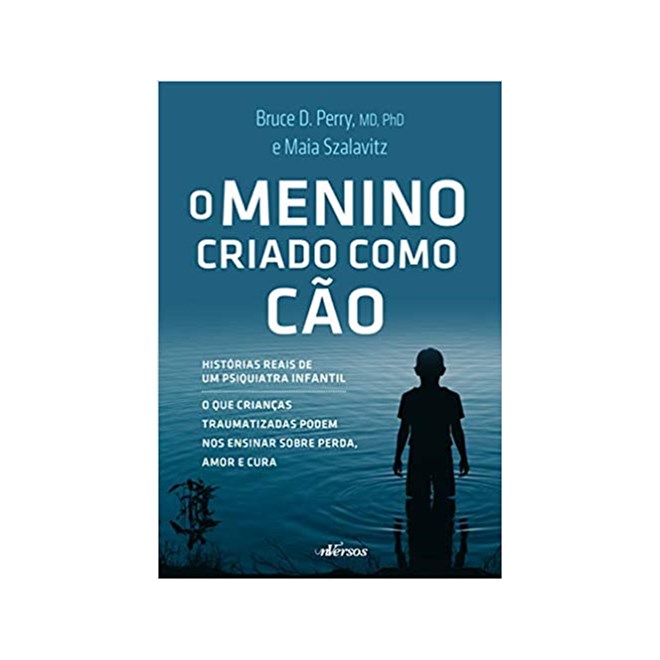 Livro - Menino Criado Como Cao, o - Historias Reais de Um Psiquiatra Infantil - o Q - Perry/szalavitz