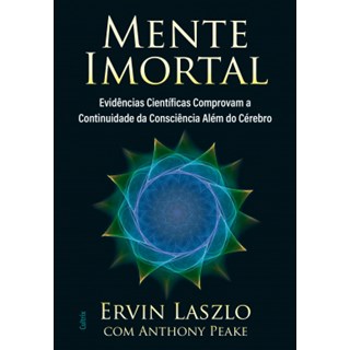 Livro - Mente Imortal - Consciência Além do Cérebro - Laszlo