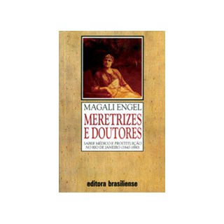 Livro - Meretrizes e Doutores. Saber Medico e Prostituicao No Rio de Janeiro 1840-1 - Engel