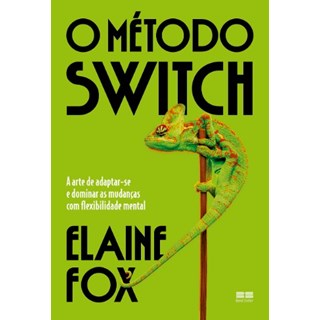 Livro - Metodo Switch, O: a Arte de Adaptar-se e Dominar as Mudancas com Flexibilid - Fox