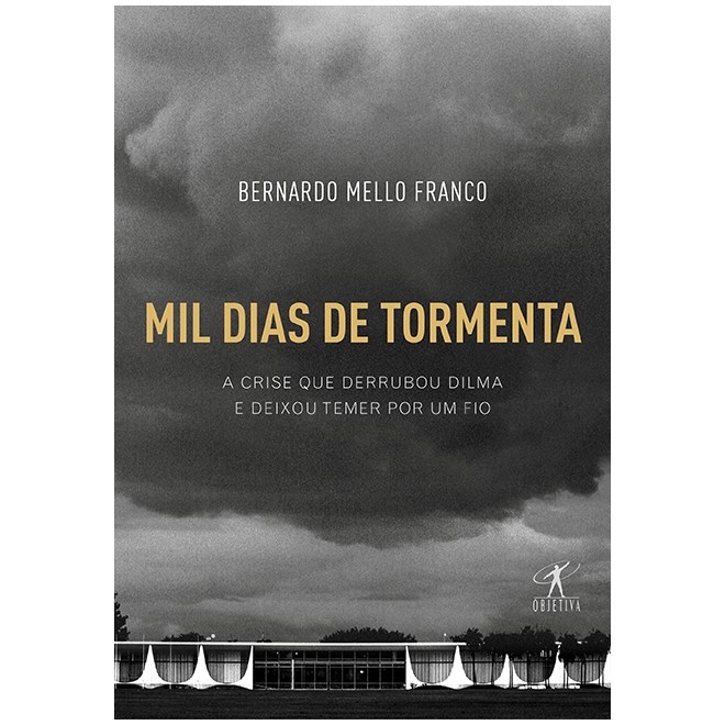 Livro - Mil Dias de Tormenta - a Crise Que Derrubou Dilma e Deixou Temer por Um Fio - Franco