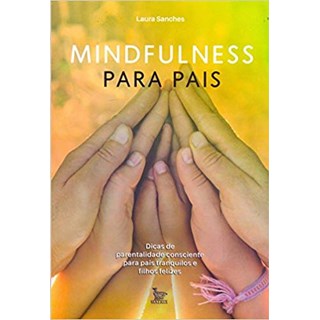 Livro - Mindfulness para Pais: Dicas de Parentalidade Consciente para Pais Tranquil - Sanches