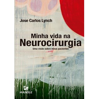 Livro - Minha Vida Na Neurocirurgia: Uma Visão sobre Meus Pacientes - Lynch - Manole
