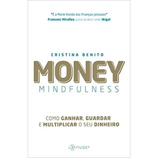 Livro - Money Mindfulness: Como Ganhar, Guardar e Multiplicar o Seu Dinheiro - Benito