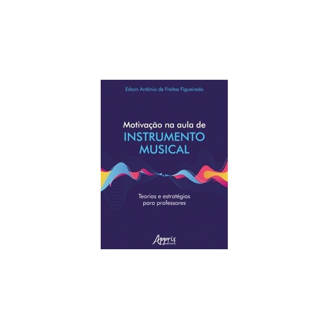 Livro - Motivacao Na Aula de Instrumento Musical Teorias e Estrategias para Profess - Figueiredo