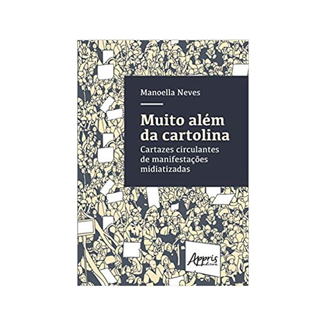 Livro - Muito Alem da Cartolina- Cartazes Circulantes de Manifestacoes Midiatizadas - Neves