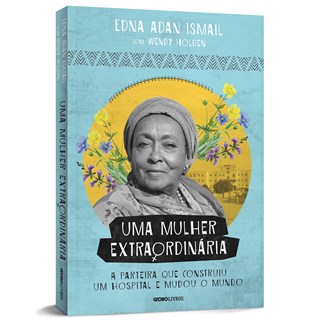 Livro - Mulher Extraordinaria, Uma: a Parteira Que Construiu Um Hospital e Mudou O - Ismail/holden