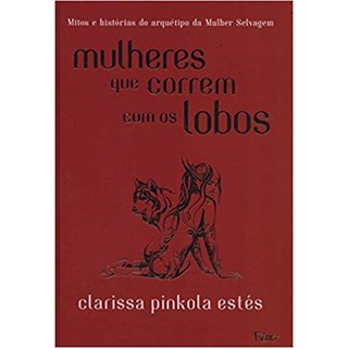 Livro - Mulheres Que Correm com os Lobos: Mitos e Historias do Arquetipo da Mulher - Estes