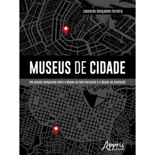 Livro - Museus de Cidade: Um Estudo Comparado entre o Museu de Belo Horizonte e o M - Ferreira