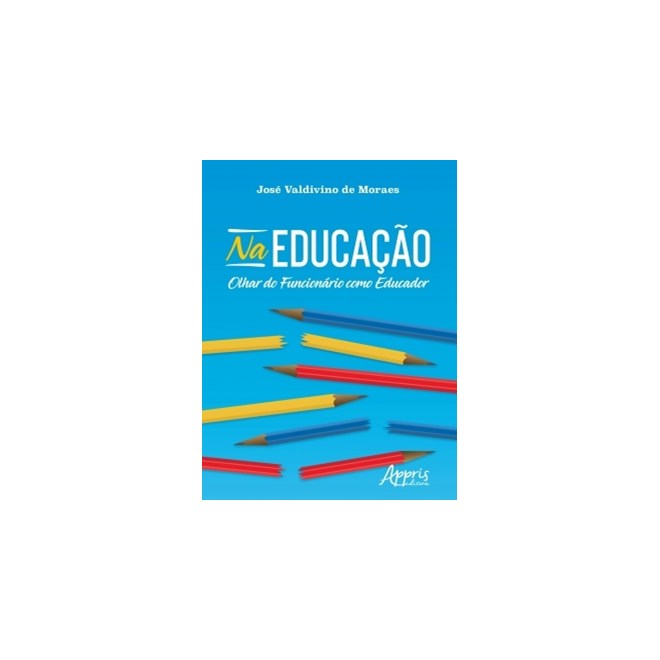Livro - Na Educação: Olhar do Funcionário Como Educador - Moraes - Appris