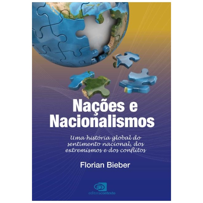 Livro - Nacoes e Nacionalismos: Uma Historia Global do Sentimento Nacional, dos Ext - Bieber
