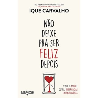 Livro - Nao Deixe Pra Ser Feliz Depois: sobre o Amor e Outras Experiencias Extraord - Carvalho