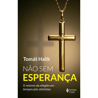 Livro - Nao sem Esperanca - o Retorno da Religiao em Tempos Pos-otimistas - Halik