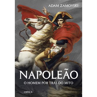 Livro - Napoleao: o Homem por Tras do Mito - Zamoyski