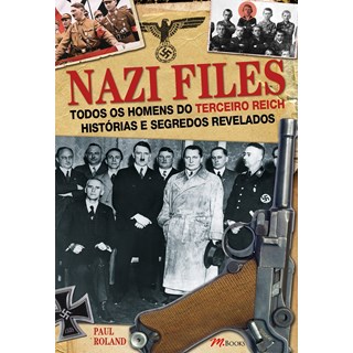 Livro - Nazi Files - Todos os Homens do Terceiro Reich Historias e Segredos Revelad - Roland