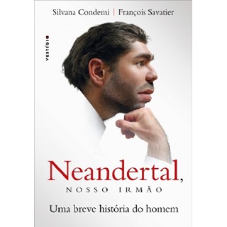 Livro - Neandertal, Nosso Irmao - Uma Breve Historia do Homem - Condemi/savatier