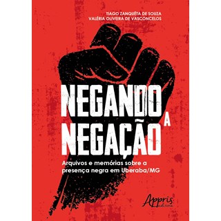 Livro - Negando a Negacao: Arquivos e Memorias sobre a Presenca Negra em Uberaba-mg - Souza