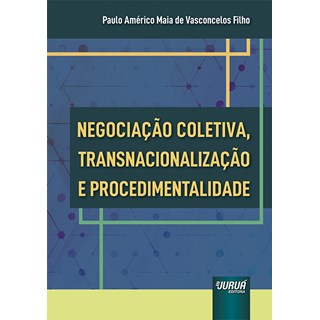 Livro - Negociação Coletiva, Transnacionalização e Procedimentalidade - Filho - Juruá