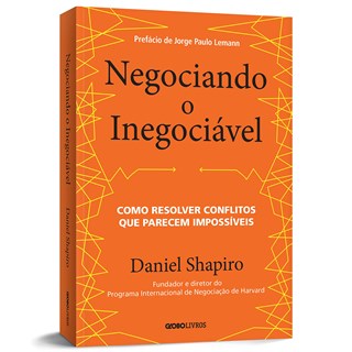 Livro Negociando o Inegociável: Como Resolver Conflitos Que Parecem Impossíveis - Shapiro - Globo