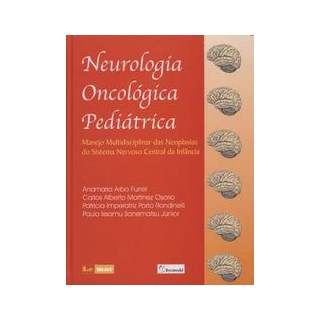 Livro - Neurologia Oncológica Pediátrica - Manejo Multidisciplinar das Neoplasias do Sistema Nervoso Central da Infância - Furrer BF
