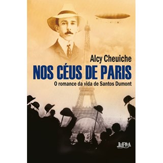 Livro - Nos Céus de Paris: o Romance da Vida de Santos Dumont - Cheuiche, Alcy