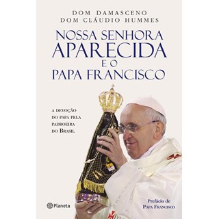 Livro - Nossa Senhora Aparecida e o Papa Francisco - a Devocao do Papa Pela Padroei - Assis / Hummes