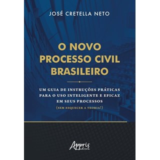 Livro - Novo Processo Civil Brasileiro, O: Um Guia de Instrucoes Praticas para o Us - Cretella Neto