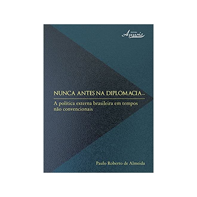 Livro - Nunca Antes Na Diplomacia - a Politica Externa Brasileira em Tempos Nao con - Almeida