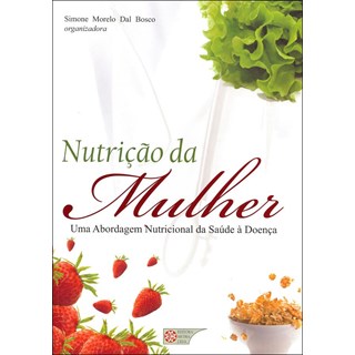 Livro - Nutricao da Mulher - Uma Abordagem Nutricional da Saude a Doenca - Bosco (org.)