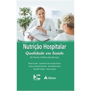 Livro - Nutrição Hospitalar Qualidade em Saúde da Teoria a Prática dos Serviços - Aquino - Atheneu