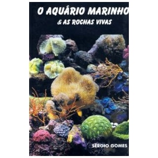 Livro - O Aquário Marinho e as Rochas Vivas - Sergio Gomes Livro - O Aquário Marinho e as Rochas Vivas - Sergio Gomes