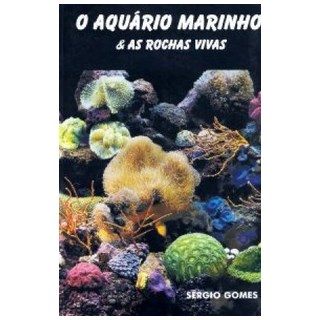 Livro - O Aquário Marinho e as Rochas Vivas - Sergio Gomes