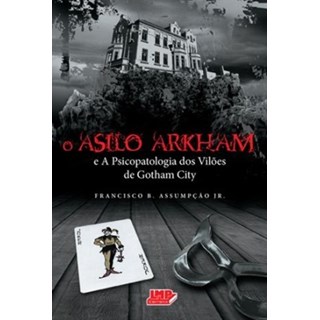 Livro - O Asilo Arkham - E a Psicopatologia dos Vilões de Gotham City - Assumpção Jr.