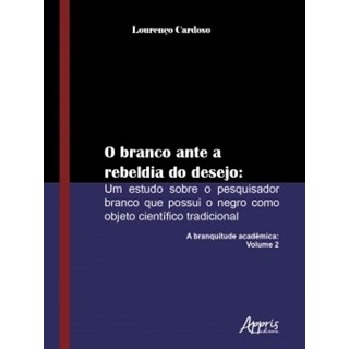Livro O Branco Ante a Rebeldia do Desejo - Cardoso - Appris